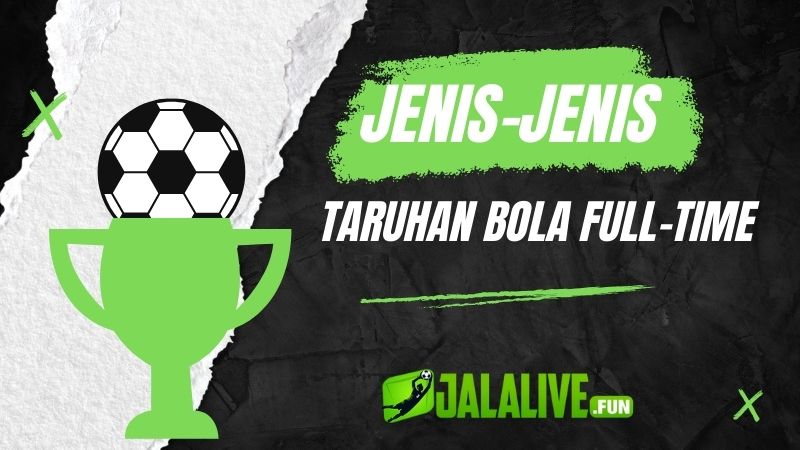 Jenis-Jenis Taruhan Bola Full-Time