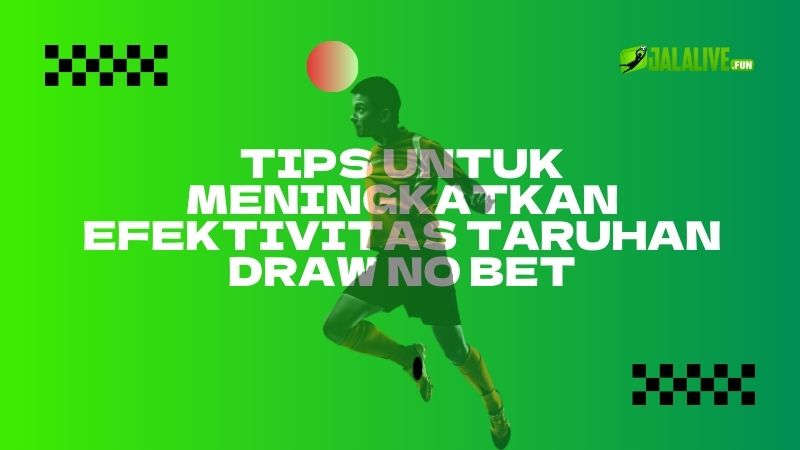 Tips untuk Meningkatkan Efektivitas Taruhan Draw No Bet