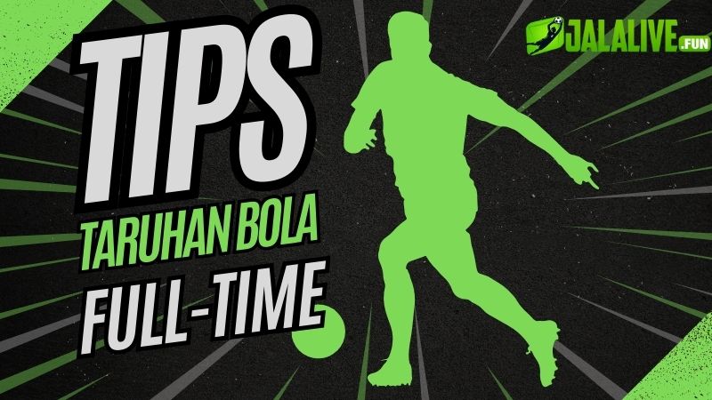 Tips untuk Berhasil Memasang Taruhan Bola Full-Time