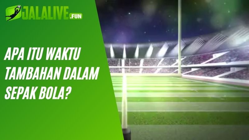 Apa Itu Waktu Tambahan Dalam Sepak Bola?