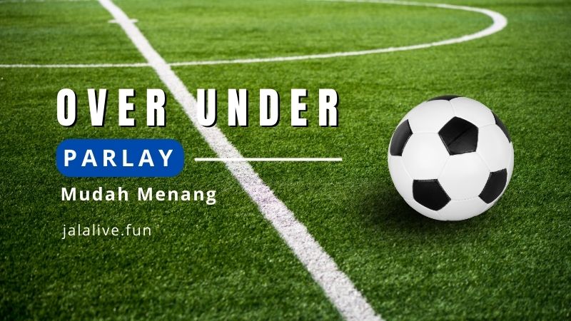 Panduan Bermain Taruhan Over Under Parlay Mudah Menang