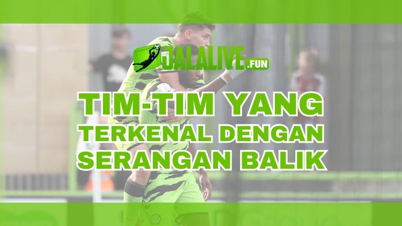 Tim-Tim yang Terkenal dengan Serangan Balik